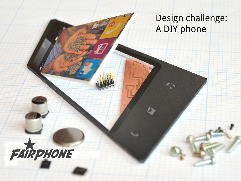 FairPhone Design Challenge: DIY phone FairPhone Design Challenge: DIY phone