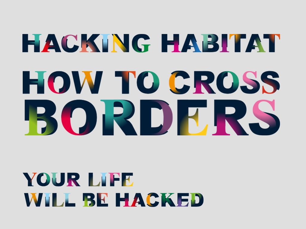 Hacking habitat - Live Hacks #3 - How to cross Borders Hacking habitat - Live Hacks #3 - How to cross Borders