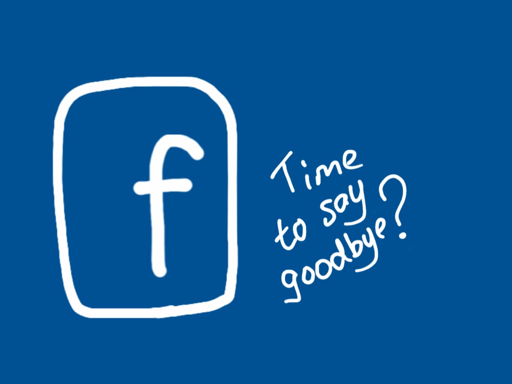 Facebook say goodbye Facebook say goodbye